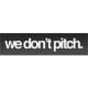 we don’t pitch