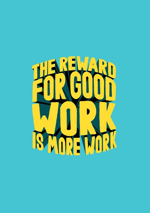 The reward for good work is more work