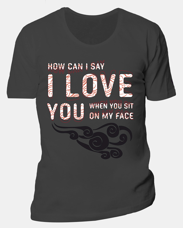 T-Shirt Design „how can I say I love you when you sit on my face“