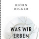 Cover zu „Was wir erben“ von Björn Bicker, Antje Kunstmann Verlag / 2013