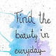 Find the beauty in everyday