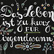 Lettering „Das Leben ist zu kurz für irgendwann“