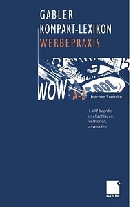 Gabler Kompakt- Lexikon Werbepraxis. 1400 Begriffe nachschlagen, verstehen, anwenden.